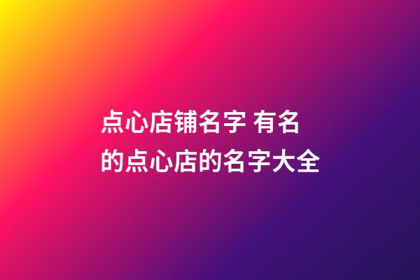 点心店铺名字 有名的点心店的名字大全-第1张-店铺起名-玄机派